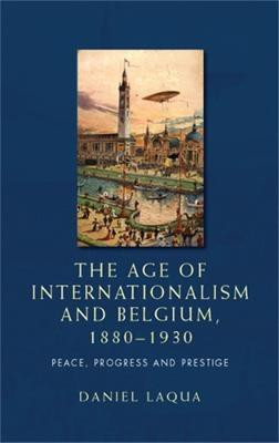 The Age of Internationalism and Belgium, 1880-1930(English, Hardcover, Laqua Daniel)
