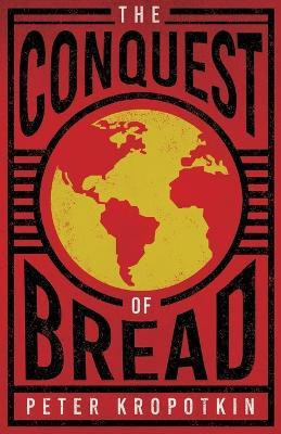 The Conquest of Bread(English, Paperback, Kropotkin Peter)