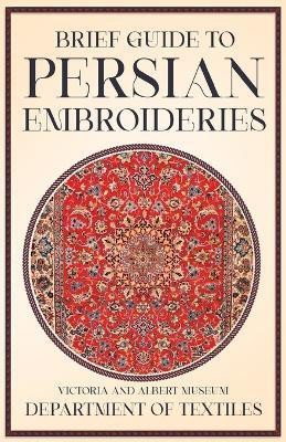 Brief Guide to Persian Embroideries - Victoria and Albert Museum Department of Textiles(English, Paperback, Anon)