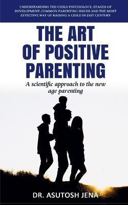 The Art of Positive Parenting(English, Paperback, Asutosh Dr)