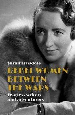 Rebel Women Between the Wars(English, Hardcover, Lonsdale Sarah)