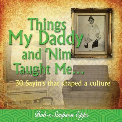 Things My Daddy and Nim Taught Me(English, Paperback, Epps Bob-E Simpson)