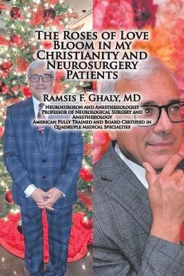 The Roses of Love Bloom in My Christianity and Neurosurgery Patients(English, Paperback, Ghaly Ramsis F MD)