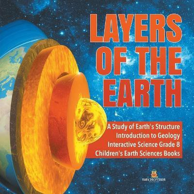 Layers of the Earth A Study of Earth's Structure Introduction to Geology Interactive Science Grade 8 Children's Earth Sciences Books(English, Paperback, Baby Professor)