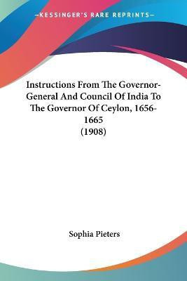 Instructions From The Governor-General And Council Of India To The Governor Of Ceylon, 1656-1665 (1908)(English, Paperback, unknown)
