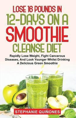 Lose 16 Pounds In 12-Days On A Smoothie Cleanse Diet(English, Paperback, Quinones Stephanie)