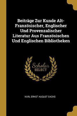 Beitrage Zur Kunde Alt-Franzoesischer, Englischer Und Provenzalischer Literatur Aus Franzoesischen Und Englischen Bibliotheken(German, Paperback, Sachs Karl Ernst August)