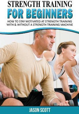 Strength Training for Beginners(English, Paperback, Scotts Jason)