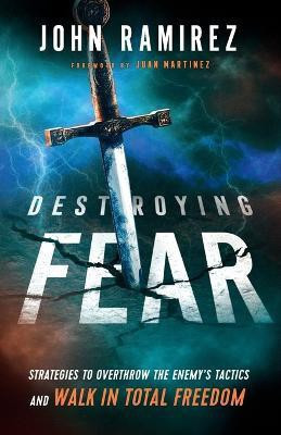 Destroying Fear - Strategies to Overthrow the Enemy`s Tactics and Walk in Total Freedom(English, Paperback, Ramirez John)
