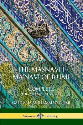The Masnavi I Ma'navi of Rumi: Complete (Persian and Sufi Poetry)(English, Paperback, Rumi Maulana Jalalu-'d-din Muhammad)