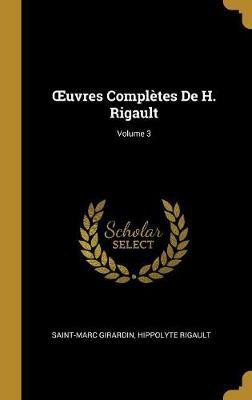 OEuvres Completes De H. Rigault; Volume 3(French, Hardcover, Girardin Saint-Marc)