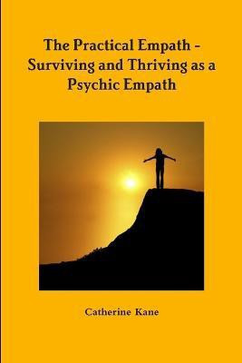 The Practical Empath - Surviving and Thriving as a Psychic Empath(English, Paperback, Kane Catherine)