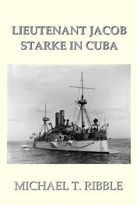 Lieutenant Jacob Starke in Cuba(English, Paperback, Ribble Michael T)