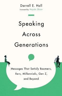 Speaking Across Generations - Messages That Satisfy Boomers, Xers, Millennials, Gen Z, and Beyond(English, Paperback, Hall Darrell E.)