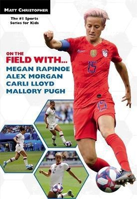 On the Field with...Megan Rapinoe, Alex Morgan, Carli Lloyd, and Mallory Pugh(English, Paperback, Christopher Matt)