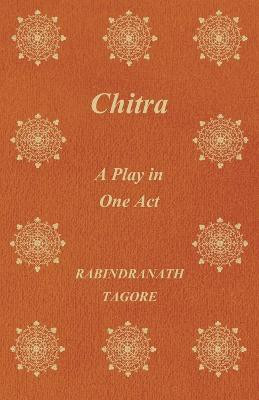Chitra; A Play In One Act(English, Paperback, Tagore Rabindranath)