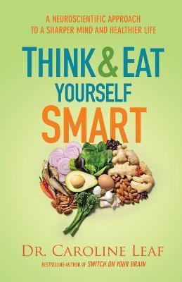 Think and Eat Yourself Smart - A Neuroscientific Approach to a Sharper Mind and Healthier Life(English, Paperback, Leaf Dr. Caroline)