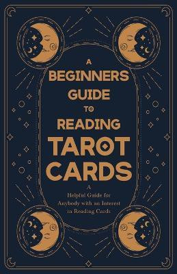 A Beginners Guide to Reading Tarot Cards - A Helpful Guide for Anybody with an Interest in Reading Cards(English, Paperback, Anon)