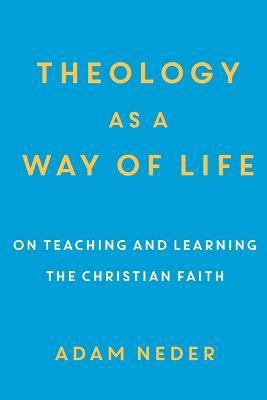 Theology as a Way of Life - On Teaching and Learning the Christian Faith(English, Paperback, Neder Adam)