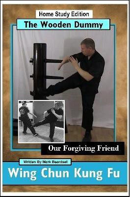 Wing Chun Kung Fu - The Wooden Dummy - Our Forgiving Friend - HSE(English, Paperback, Beardsell Mark)