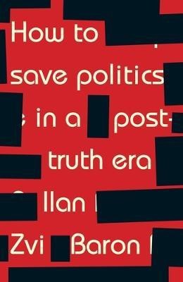 How to Save Politics in a Post-Truth Era(English, Paperback, Baron Ilan Zvi)