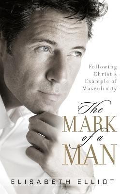 The Mark of a Man - Following Christ`s Example of Masculinity(English, Paperback, Elliot Elisabeth)