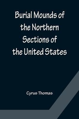 Burial Mounds of the Northern Sections of the United States(English, Paperback, Thomas Cyrus)