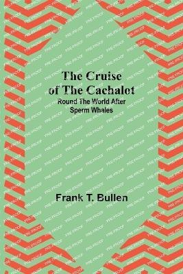 The Cruise of the Cachalot; Round the World After Sperm Whales(English, Paperback, T Bullen Frank)