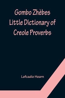 Gombo Zhebes. Little Dictionary of Creole Proverbs(English, Paperback, Hearn Lafcadio)