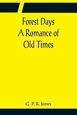 Forest Days A Romance of Old Times(English, Paperback, P R (George Paine Rainsford) James)