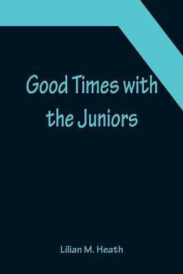 Good Times with the Juniors(English, Paperback, M Heath Lilian)
