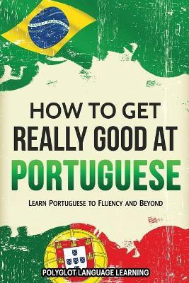 How to Get Really Good at Portuguese(English, Paperback, Polyglot Language Learning)