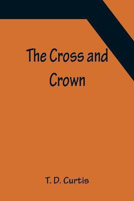 The Cross and Crown(English, Paperback, D Curtis T)