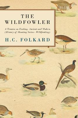 The Wildfowler - A Treatise On Fowling, Ancient And Modern (History of Shooting Series - Wildfowling)(English, Paperback, Folkard H. C.)