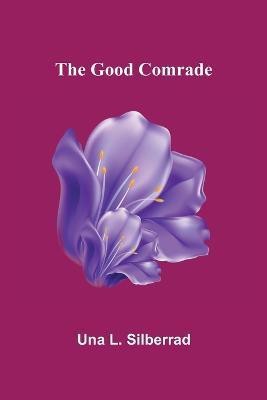 The Good Comrade(English, Paperback, L Silberrad Una)