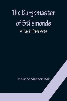 The Burgomaster of Stilemonde(English, Paperback, Maeterlinck Maurice)