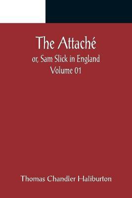 The Attache; or, Sam Slick in England - Volume 01(English, Paperback, Chandler Haliburton Thomas)