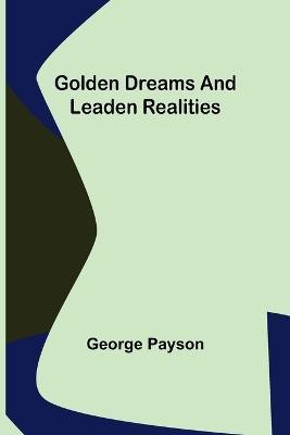 Golden Dreams and Leaden Realities(English, Paperback, Payson George)