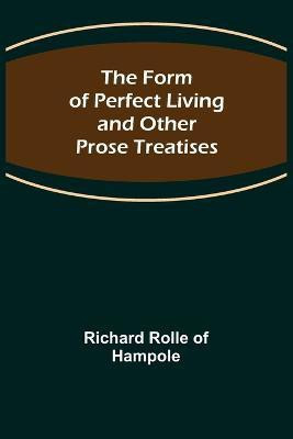 The Form of Perfect Living and Other Prose Treatises(English, Paperback, Rolle of Hampole Richard)