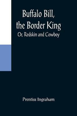 Buffalo Bill, the Border King; Or, Redskin and Cowboy(English, Paperback, Ingraham Prentiss)