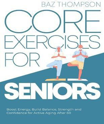Core Exercises for Seniors(English, Paperback, Thompson Baz)