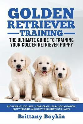 Golden Retriever Training - the Ultimate Guide to Training Your Golden Retriever Puppy(English, Paperback, Boykin Brittany)