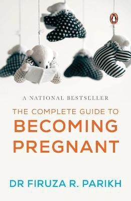 The Complete Guide To Becoming Pregnant  - From India's Foremost Fertility Expert(English, Paperback, Parikh Firuza R.)