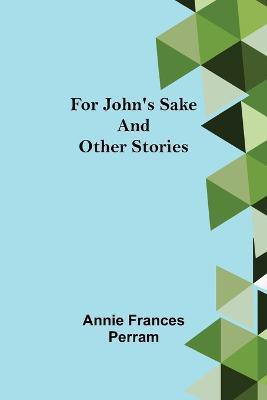 For John's Sake and Other Stories(English, Paperback, Frances Perram Annie)