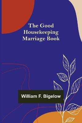 The Good Housekeeping Marriage Book(English, Paperback, F Bigelow William)