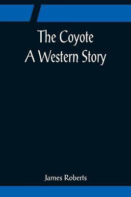 The Coyote; A Western Story(English, Paperback, Roberts James)
