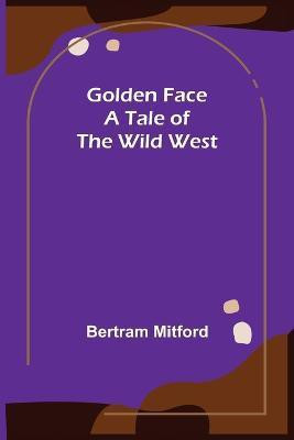 Golden Face(English, Paperback, Mitford Bertram)