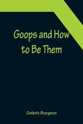 Goops and How to Be Them(English, Paperback, Burgess Gelett)