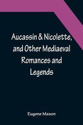Aucassin & Nicolette, and Other Mediaeval Romances and Legends(English, Paperback, Eugene Mason)