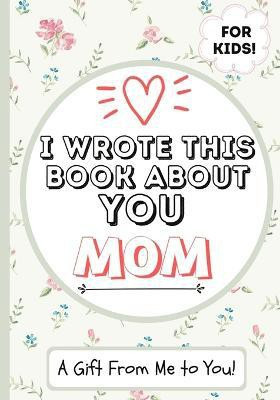 I Wrote This Book About You Mom(English, Paperback, Publishing Group The Life Graduate)